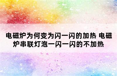 电磁炉为何变为闪一闪的加热 电磁炉串联灯泡一闪一闪的不加热